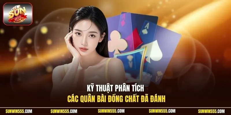Kỹ thuật phân tích các quân bài đồng chất đã đánh